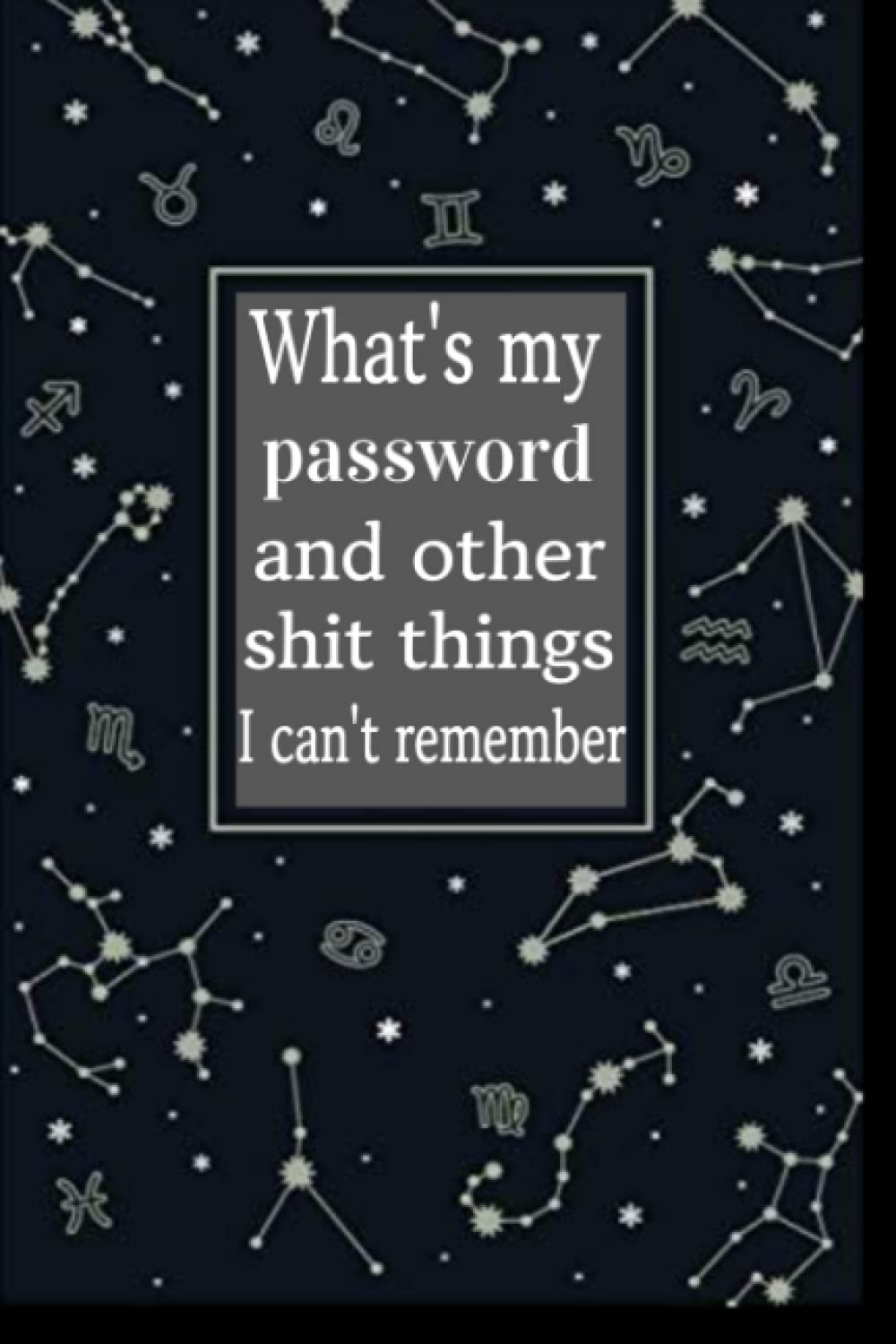 What's my password and other shit things I can't remember: Write down your passwords on sticky notes, Password record book and Internet password organizer, 150 pages pages