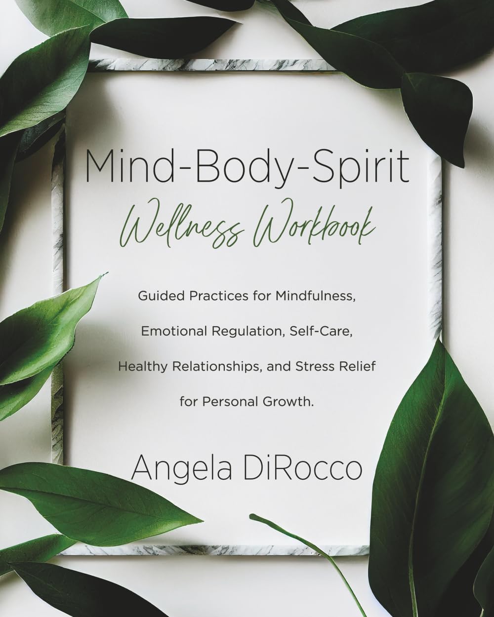 Mind-Body-Spirit Wellness Workbook: Guided Practices for Mindfulness, Emotional Regulation, Self Care, Healthy Relationships, and Stress Relief for Personal Growth