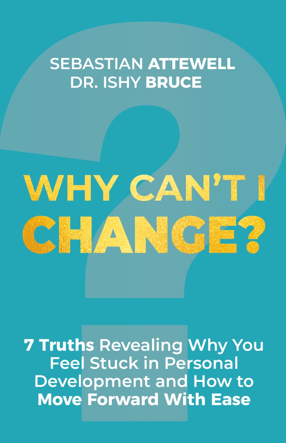Why Can't I Change?: 7 Truths Revealing Why You Feel Stuck in Personal Development and How to Move Forward With Ease