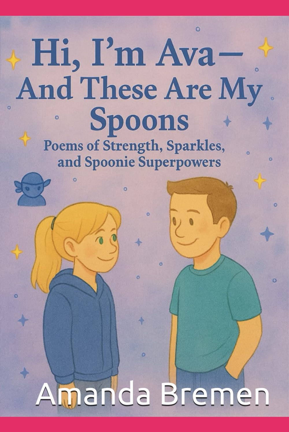 Hi, Im Ava And These Are My Spoons: Poems of Strength, Sparkles, and Spoonie Superpowers