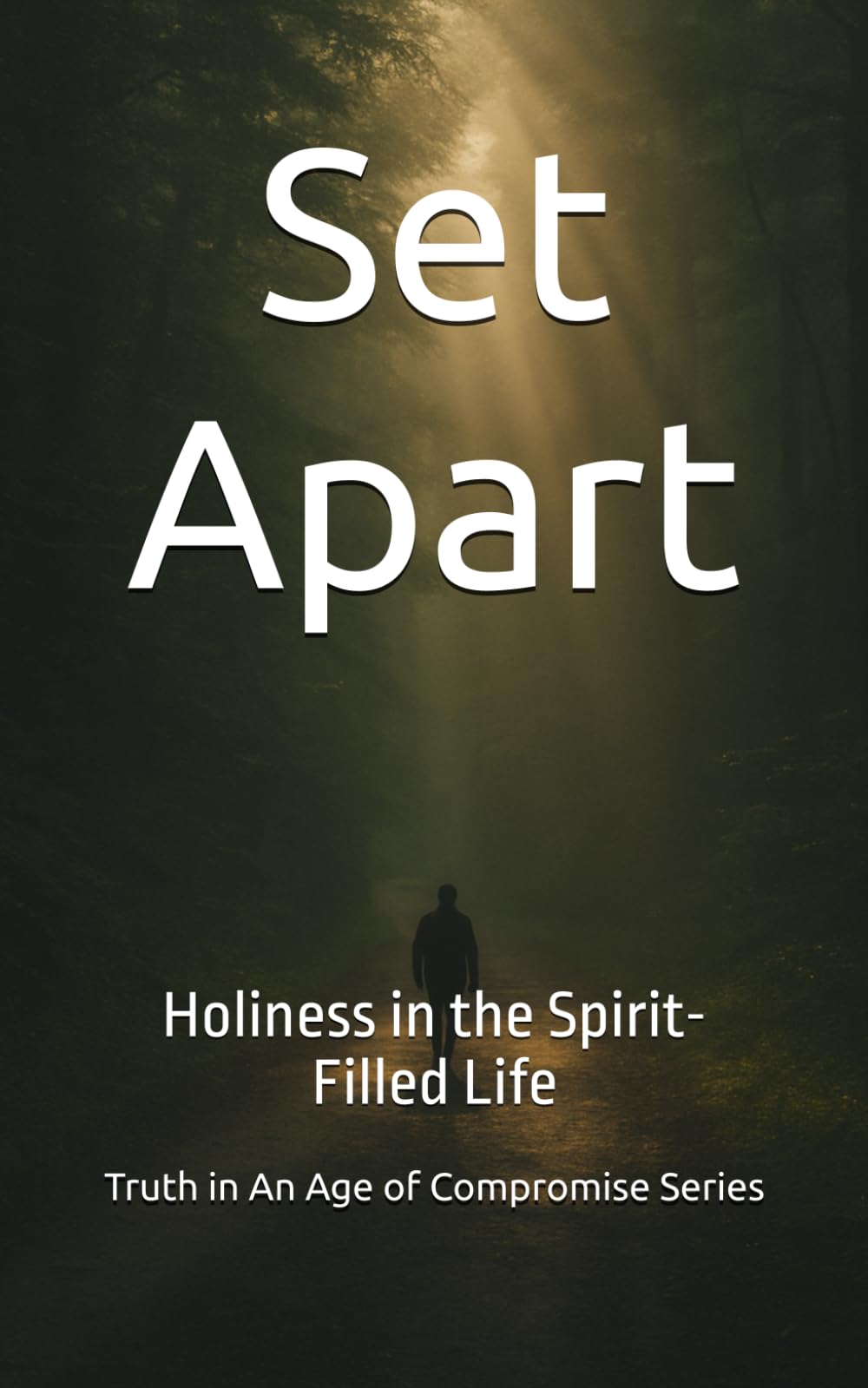 Set Apart: Holiness in the Spirit-Filled Life (Truth in an Age of Compromise)