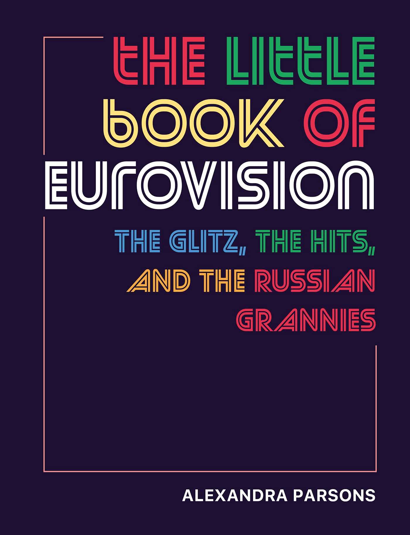 The Little Book of Eurovision: The Glitz, the  by Alexandra Parsons HARDBACK