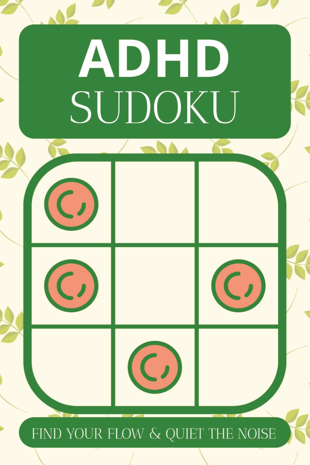 ADHD Sudoku Puzzle Book: Sudoku Puzzles For ADHD | Find Your Flow & Quiet The Noise | 6x9 Inches, 110 Pages | 50+ Puzzles | Solutions Included