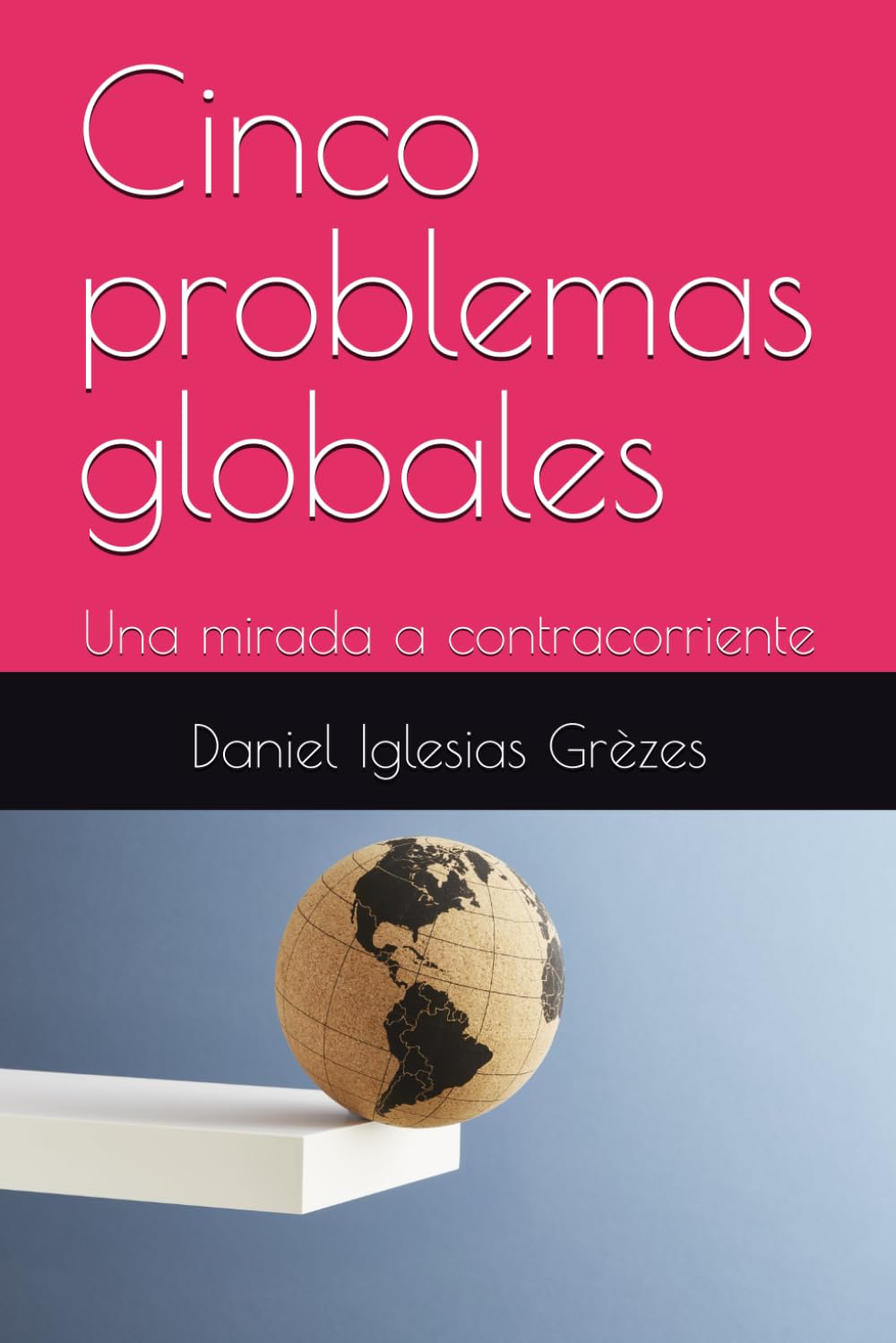 Cinco problemas globales: Una mirada a contracorriente (Aportes para una contracultura cristiana)