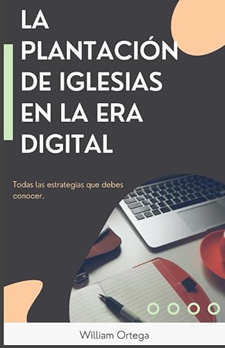 LA PLANTACIÓN DE IGLESIAS EN LA ERA DIGITAL Cómo usar la tecnología para alcanzar a más personas con el evangelio" (Spanish Edition)