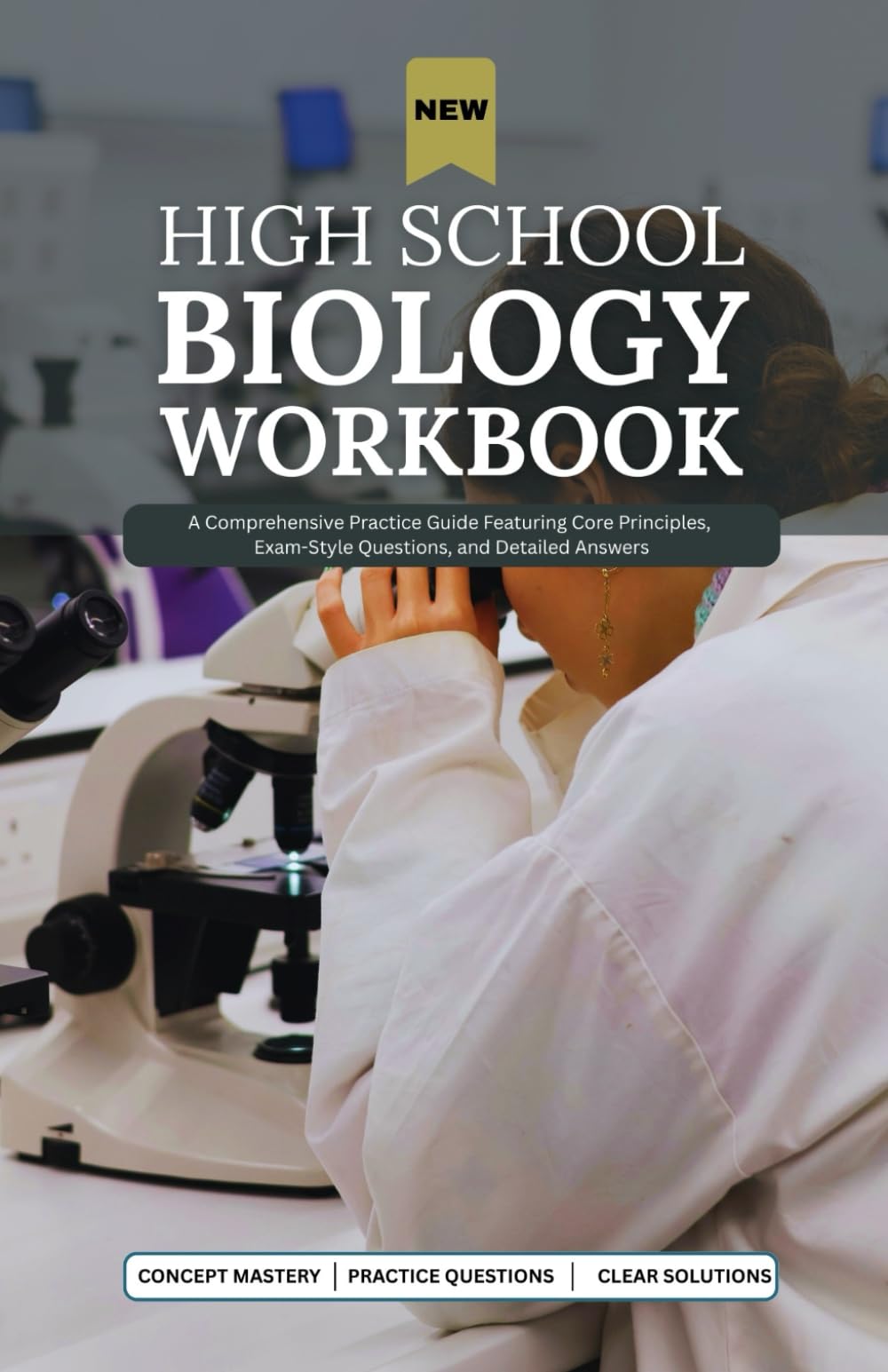 NEW HIGH SCHOOL BIOLOGY WORKBOOK: A Comprehensive Practice Guide Featuring Core Principles, Exam-Style Questions, and Detailed Answers (NextGen Study Series)