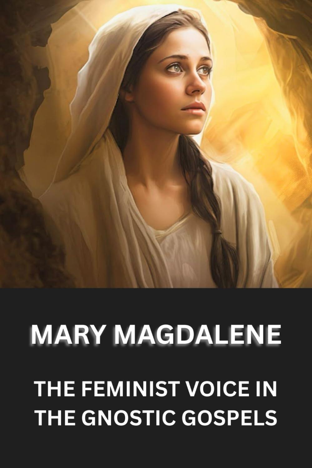 MARY MAGDALENE: THE FEMINIST VOICE IN THE GNOSTIC GOSPELS