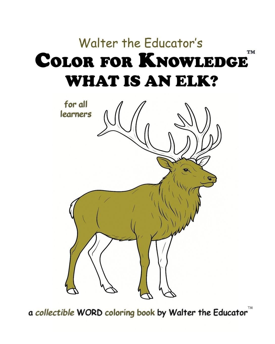 Color for Knowledge: What is an Elk? (Walter the Educator's Color for Knowledge(tm) Book)