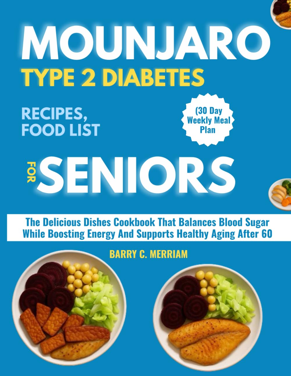 MOUNJARO TYPE 2 DIABETES RECIPES, FOOD LIST FOR SENIORS (30 Day Weekly Meal Plan: The Delicious Dishes Cookbook That Balances Blood Sugar While