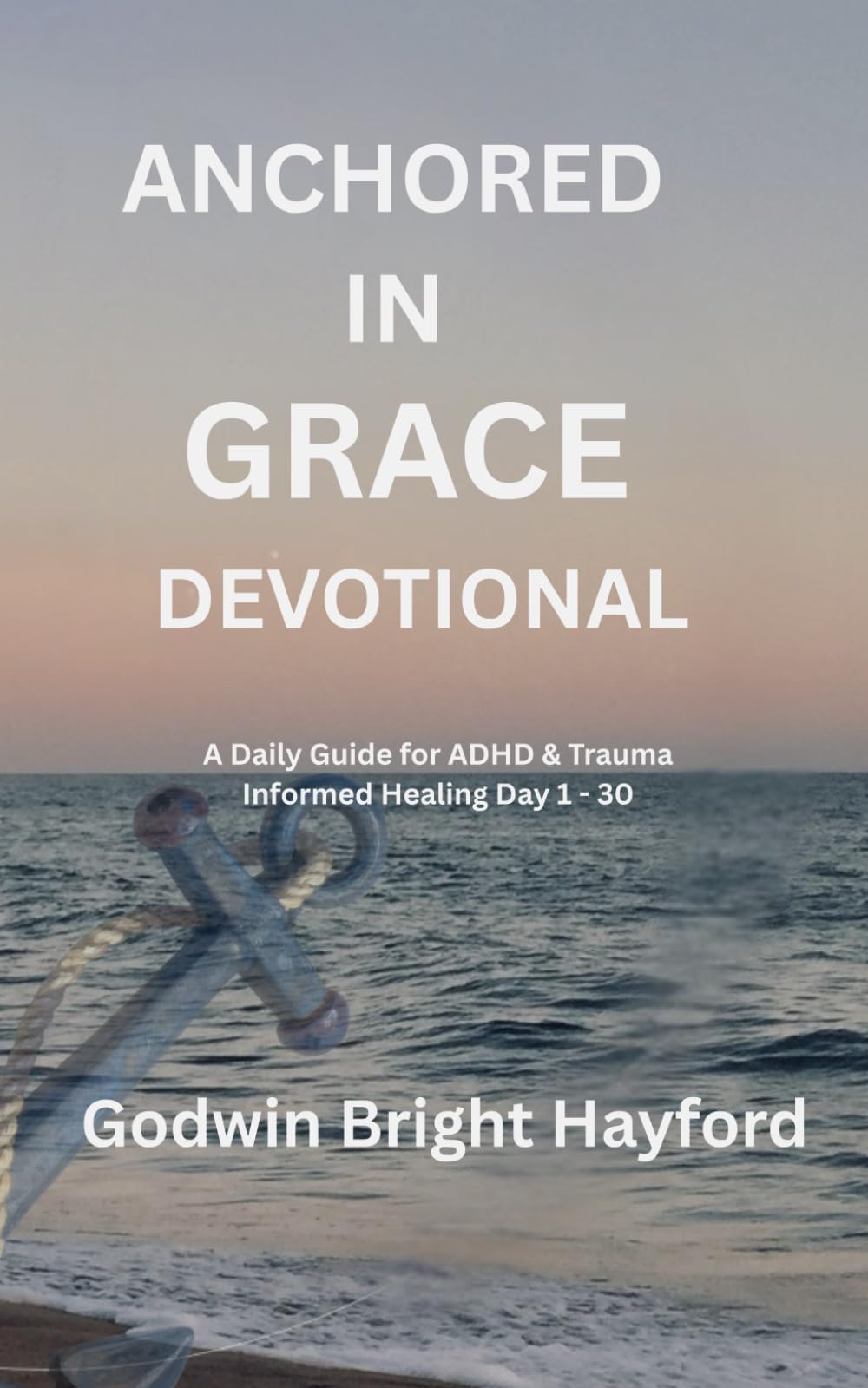 Anchored In Grace Devotional: A Daily Guide For ADHD &Trauma Informed Healing