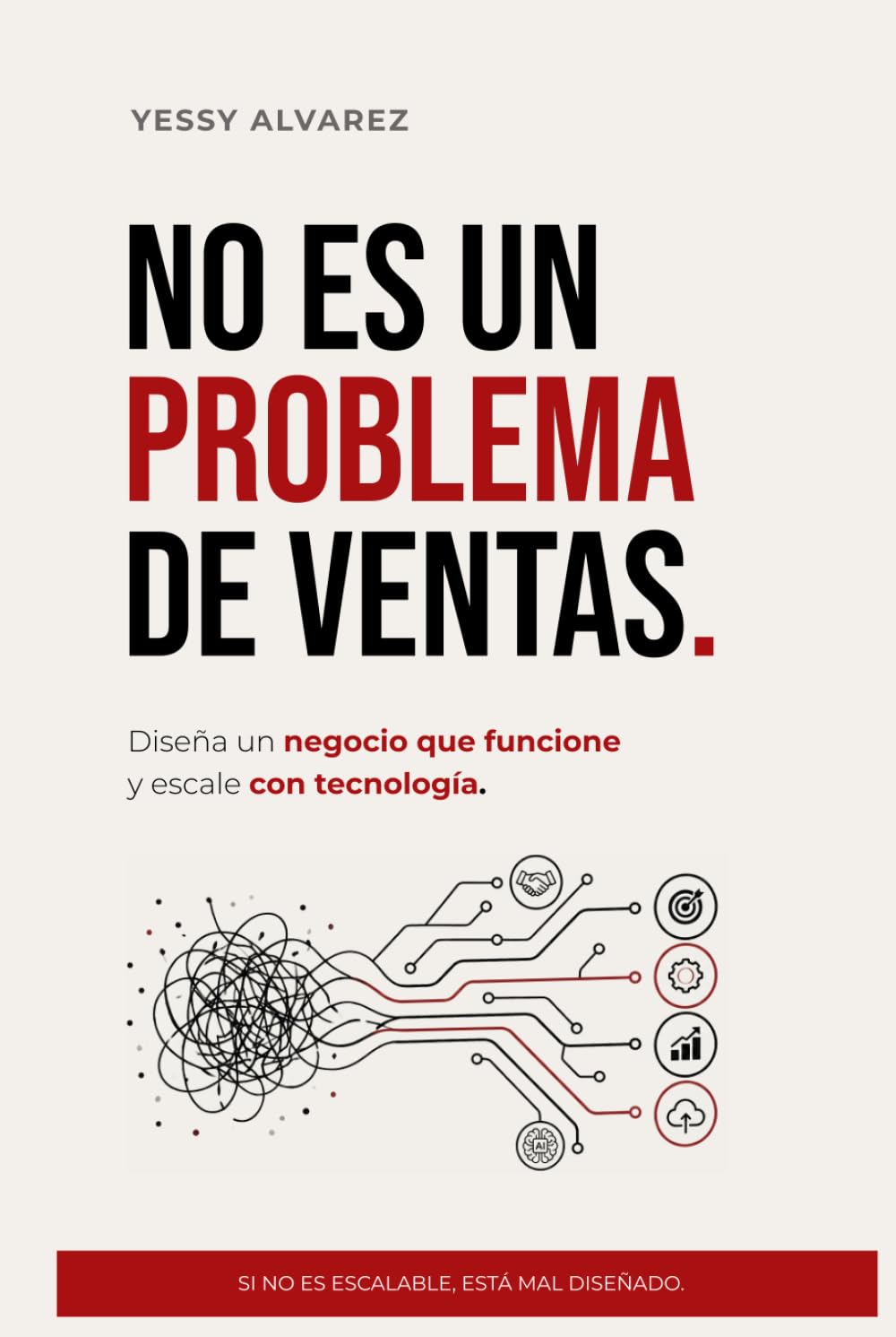 NO ES UN PROBLEMA DE VENTAS: DISEÑA UN NEGOCIO QUE FUNCIONE Y ESCALE CON TECNOLOGÍA