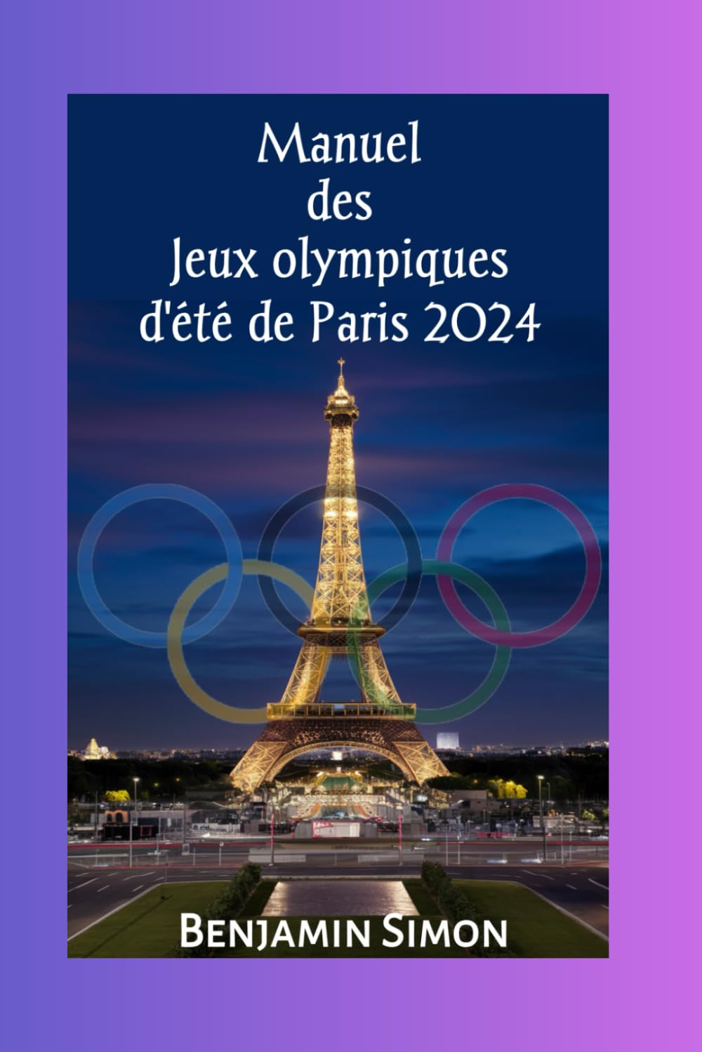 Manuel des Jeux olympiques d'été de Paris 2024: Programme complet et emploi du temps des Jeux de la XXXIIIe Olympiade