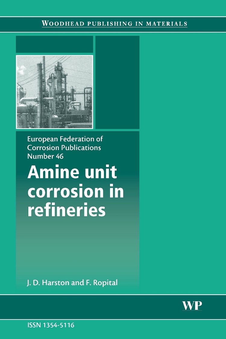 Amine Unit Corrosion in Refineries (Volume 46) (European Federation of Corrosion (EFC) Series, Volume 46)