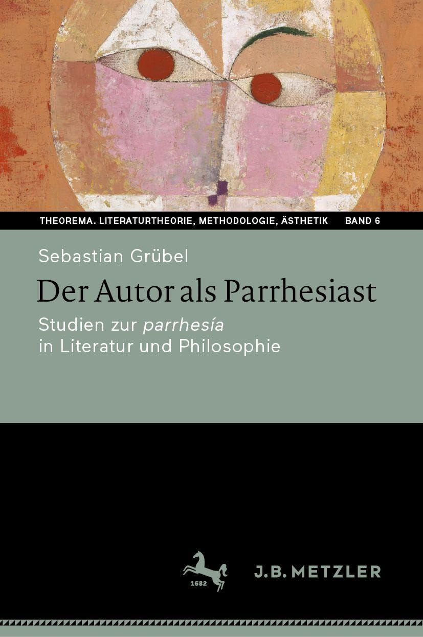 Der Autor als Parrhesiast: Studien zur parrhesía in Literatur und Philosophie (Theorema. Literaturtheorie, Methodologie, Ästhetik, 6)