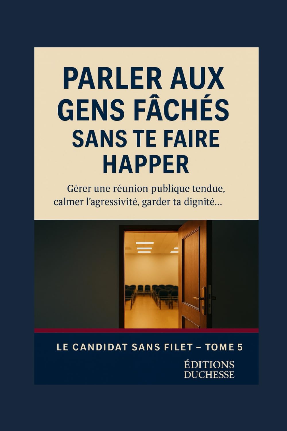 Campagne Electorale : Parler aux gens fâchés sans te faire happer: Gérer une réunion publique tendue, calmer l’agressivité, garder ta dignité… sans exploser (Le Candidat Sans Filet)