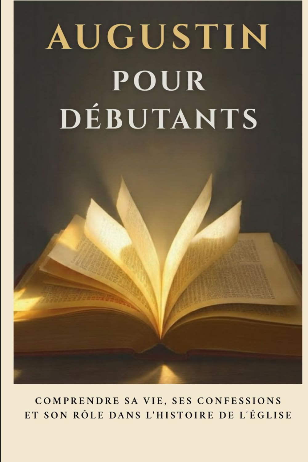 Augustin pour débutants: Comprendre sa vie, ses confessions et son rôle dans l'histoire de l'Église (Série d'Histoire de l'Église Primitive)