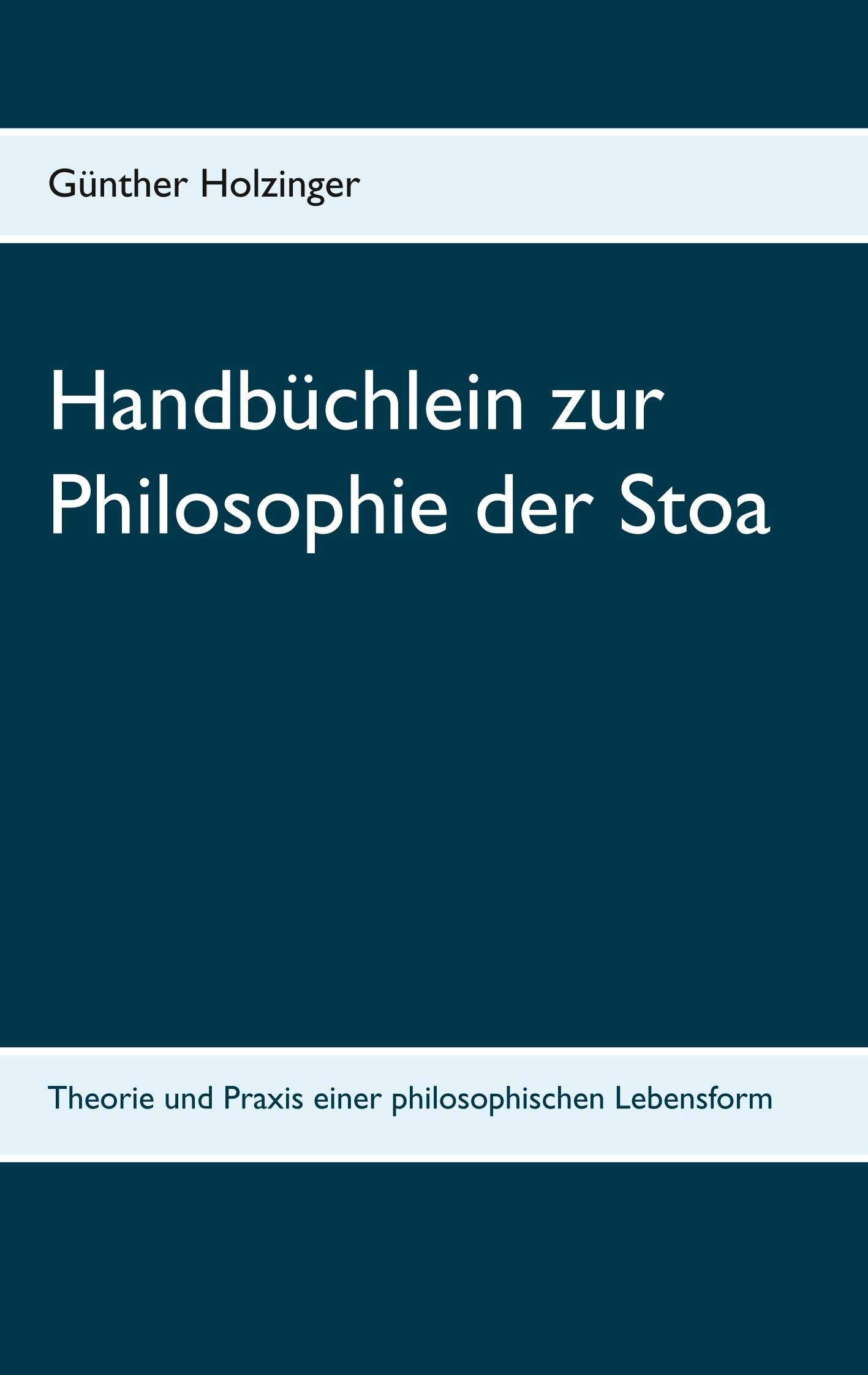 Stoische Lehre Handbüchlein zur Philosophie der Stoa – Theorie und Praxis einer philosophischen Lebensform