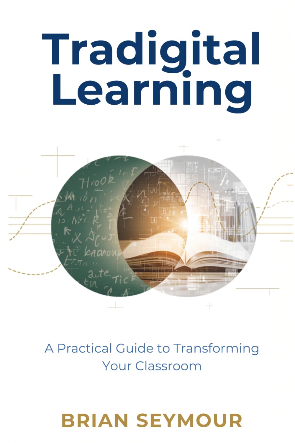 Tradigital Learning: A Practical Guide to Transforming Your Classroom