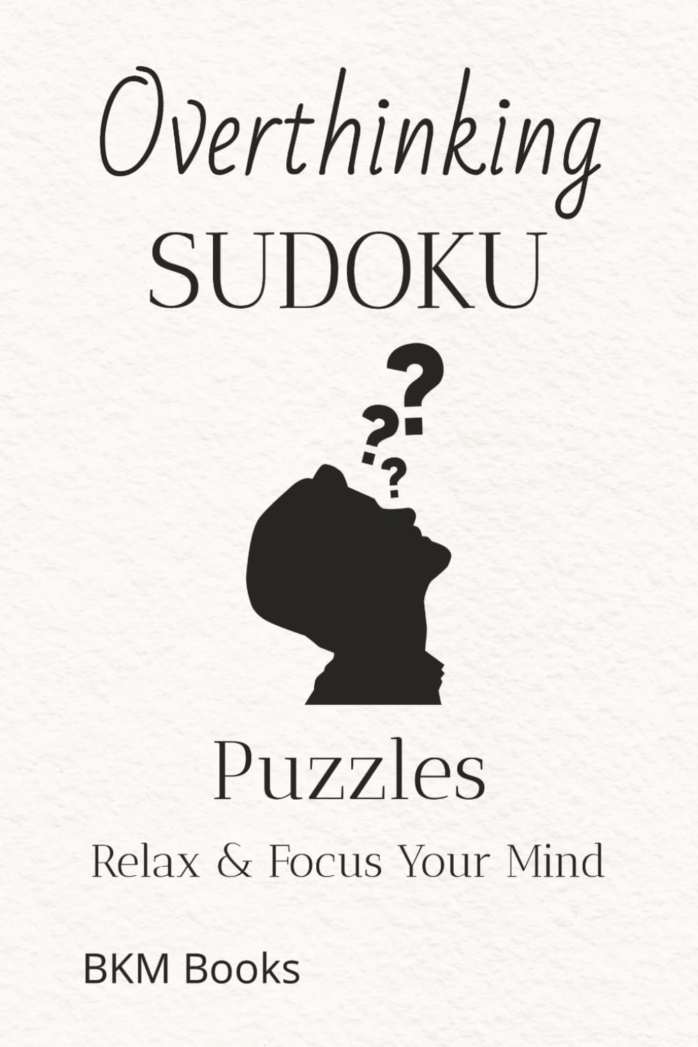 Overthinking Sudoku Puzzles: Sudoku Puzzles for Overthinkers | Help Calm the Mind, Relax, and Focus | 6x9 inches, 110 Pages | 50+ Puzzles | Solutions Included