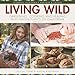 Living Wild: Gardening, Cooking and Healing with Native Plants of California (2nd ed. with new content)