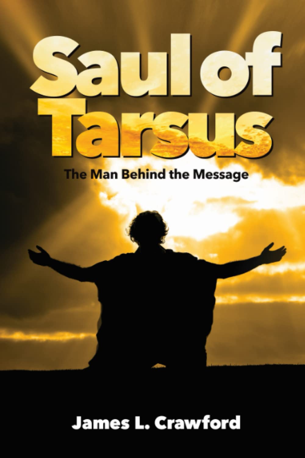 SAUL OF TARSUS: THE MAN BEHIND THE MESSAGE