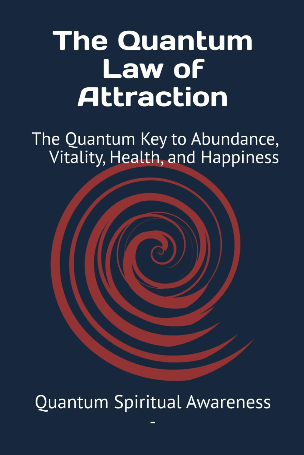 The Quantum Law of Attraction: The Quantum Key to Abundance, Vitality, Health, and Happiness