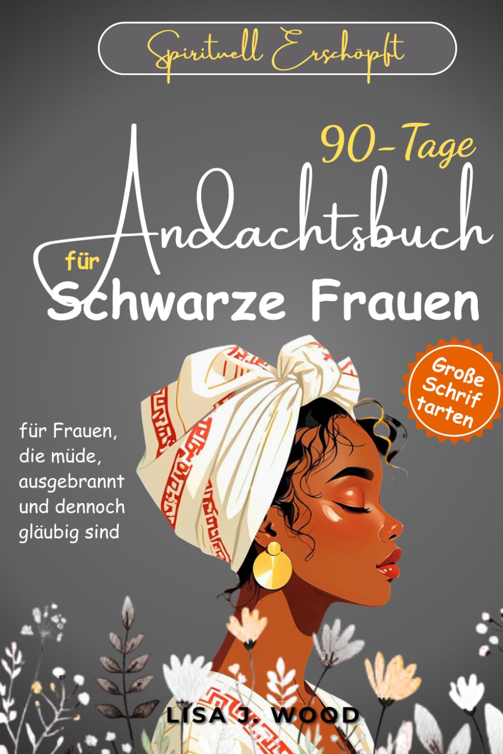 SPIRITUELL ERSCHÖPFT: 90-Tage-Andachtsbuch für schwarze Frauen – für Frauen, die müde, ausgebrannt und dennoch gläubig sind