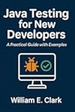 Java Testing for New Developers: A Practical Guide with Examples (The Beginner's Guide to Programming)