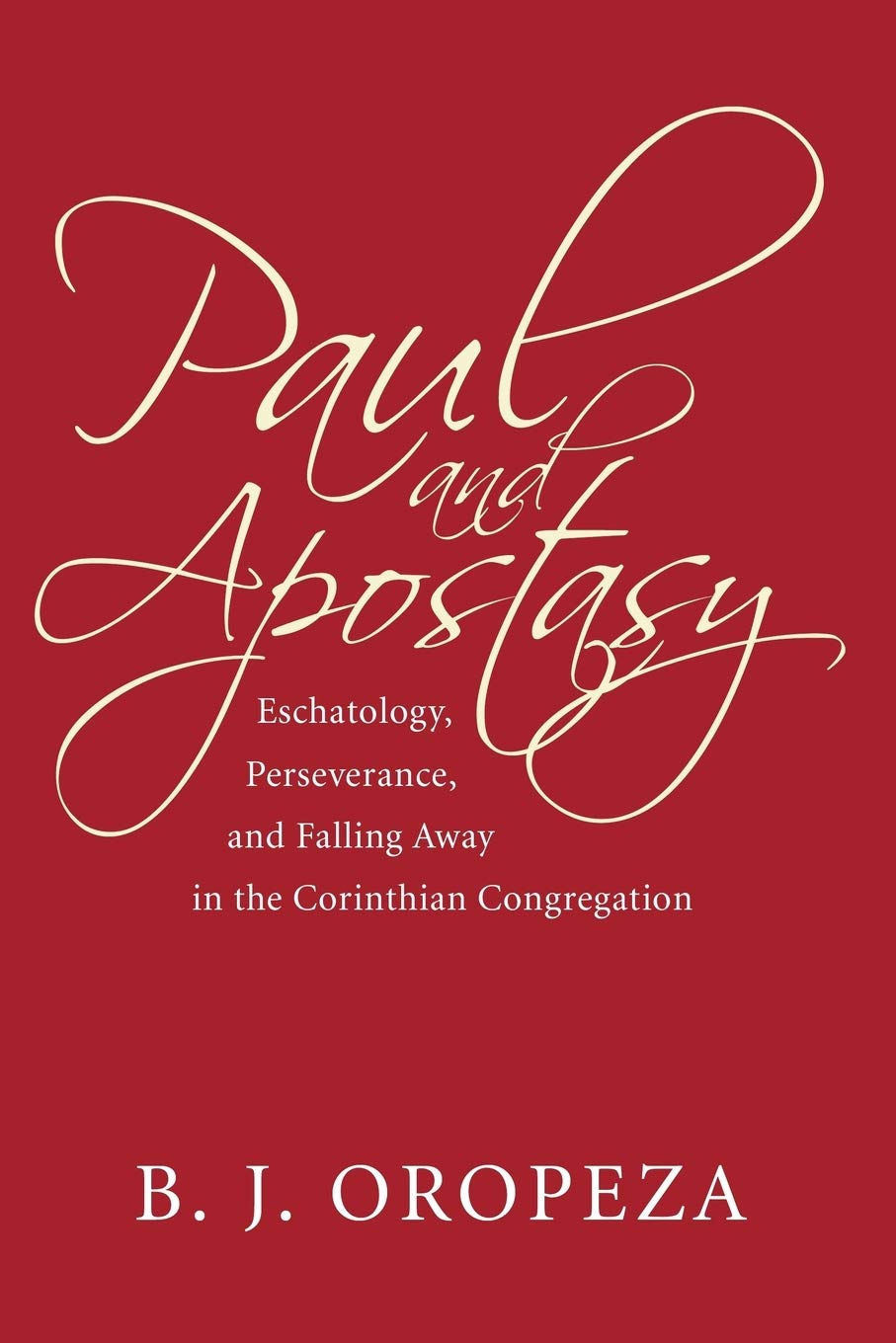 Paul and Apostasy: Eschatology, Perseverance, and Falling Away in the Corinthian Congregation (Wissenschaftliche Untersuchungen Zum Neuen Testament)