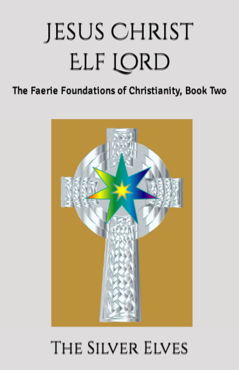 Jesus Christ Elf Lord: The Faerie Foundations of Christianity, Book Two