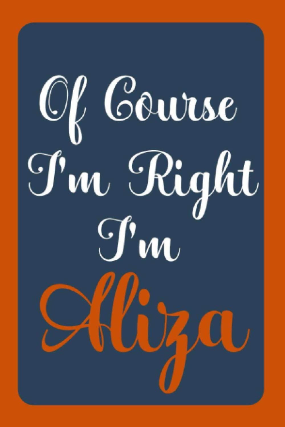 Of Course I'm Right I'm Aliza: Notebook Gift, Aliza name diary gifts, personalized notebook Aliza, Gift Idea for Aliza, 120 Pages