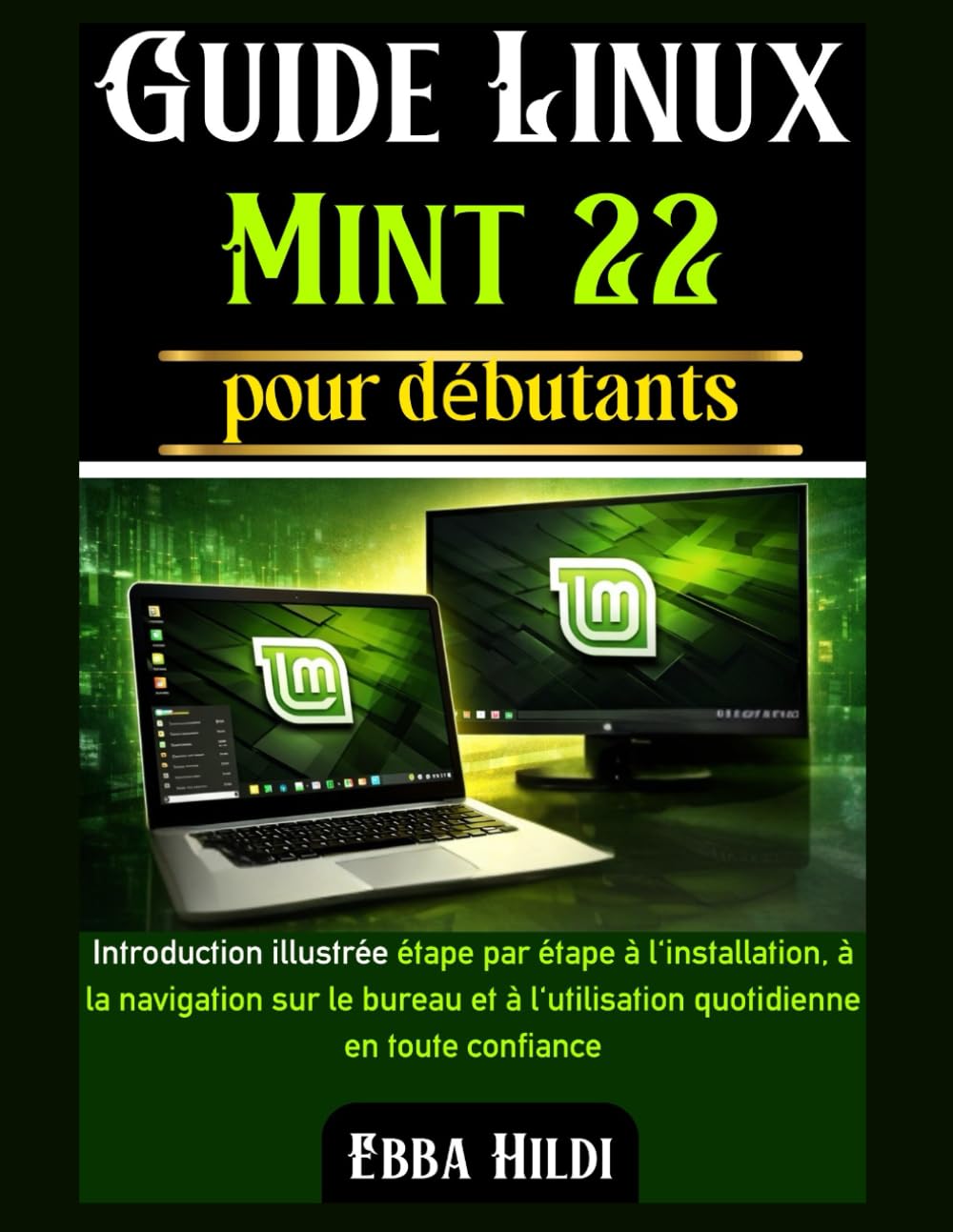 Guide Linux Mint 22 pour débutants: Introduction illustrée étape par étape à l'installation, à la navigation sur le bureau et à l'utilisation quotidienne en toute confiance