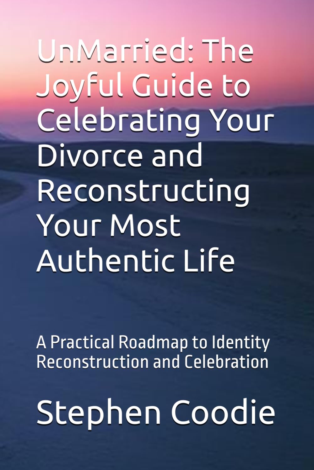 UnMarried: The Joyful Guide to Celebrating Your Divorce and Reconstructing Your Most Authentic Life: A Practical Roadmap to Identity Reconstruction and Celebration