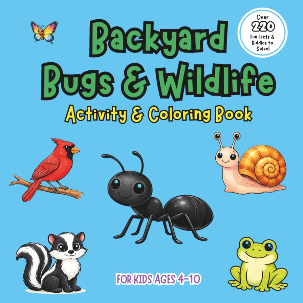 Backyard Bugs & Wildlife Activity & Coloring Book for Kids Ages 4–10: Fun Coloring Pages, Facts & Riddles About the Amazing Creatures Living Right Outside Your Door!