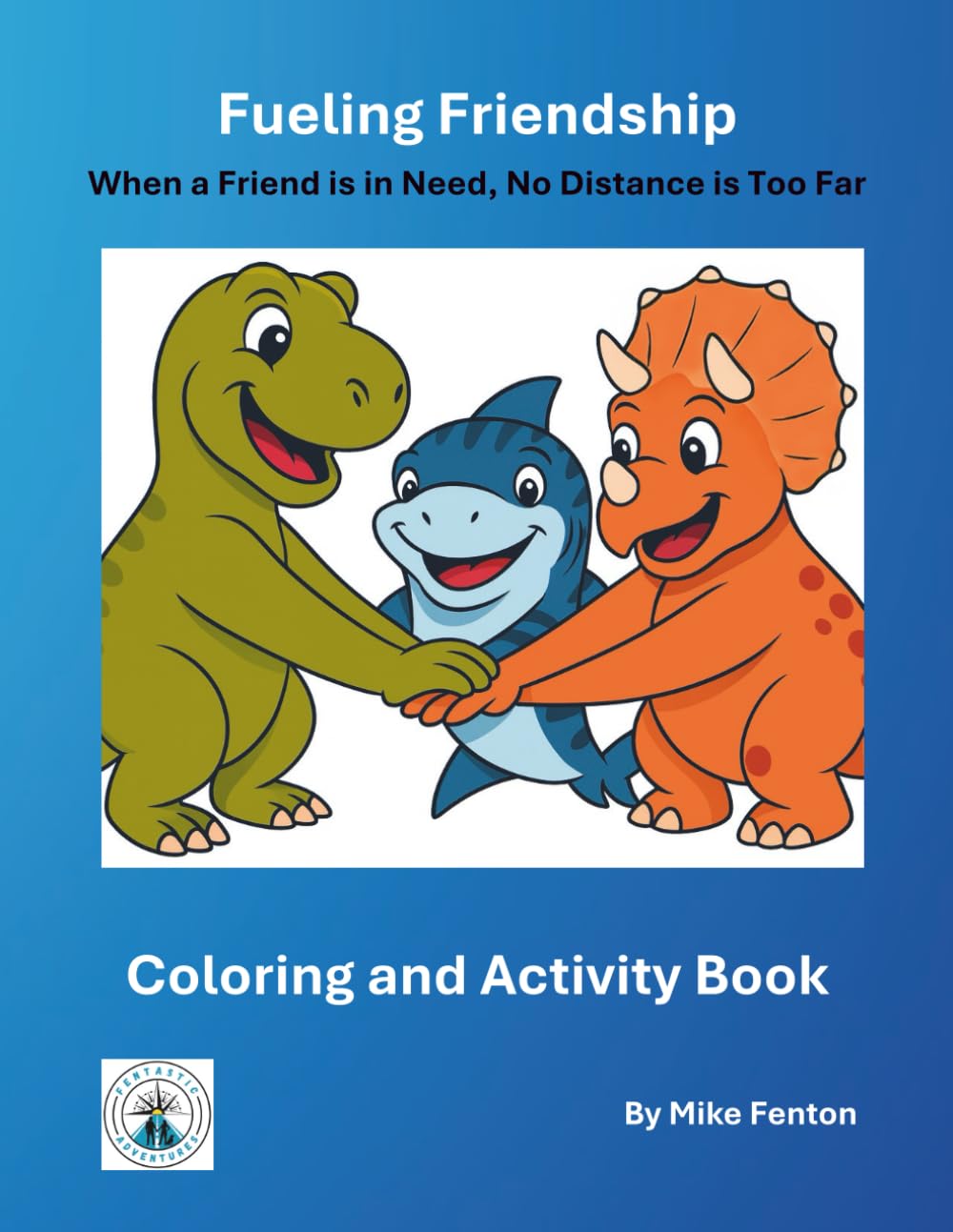 Fueling Friendship: When a Friend is in Need, No Distance is Too Far (Dinosaurs and Sharks: Coloring and Activity Books)