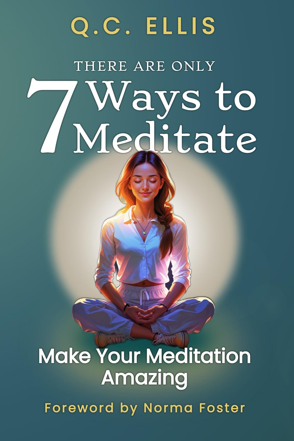 There Are Only 7 Ways to Meditate: Make Your Meditation Amazing