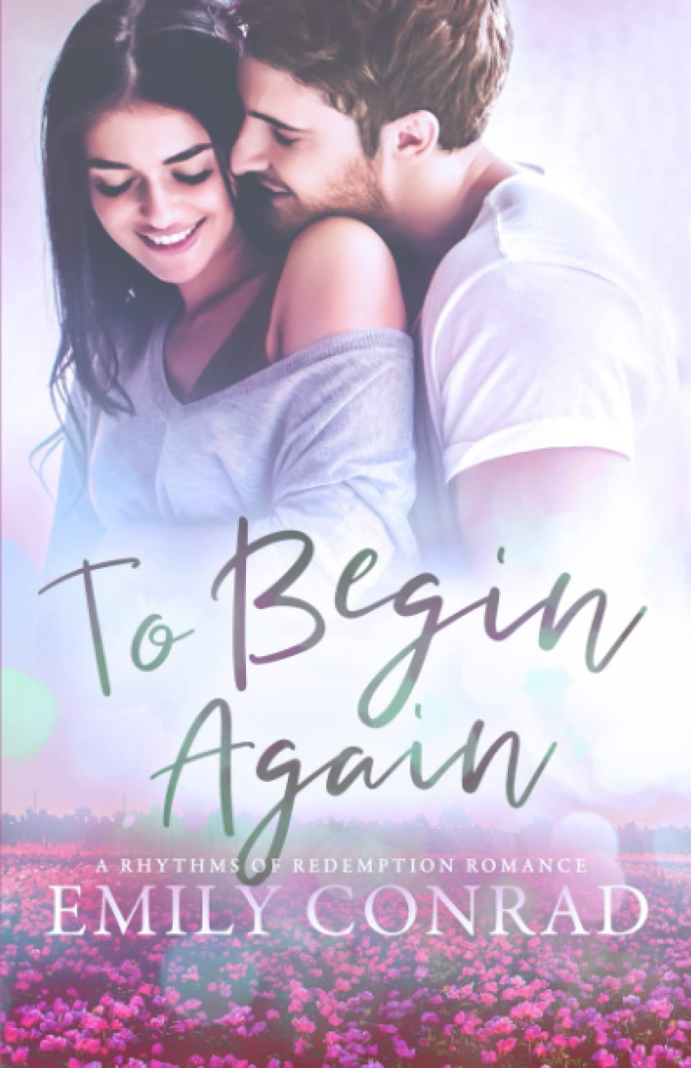 To Begin Again: A Contemporary Christian Romance: 3 (Rhythms of Redemption Romances)