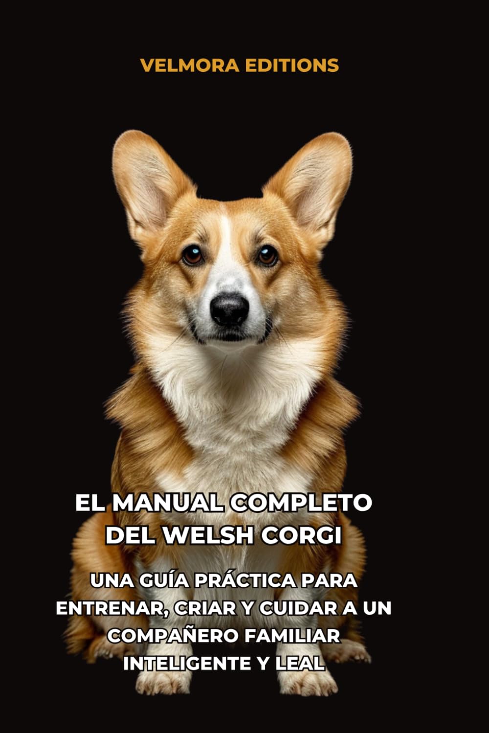 El Manual Completo del Welsh Corgi: Una Guía Práctica para Entrenar, Criar y Cuidar a un Compañero Familiar Inteligente y Leal