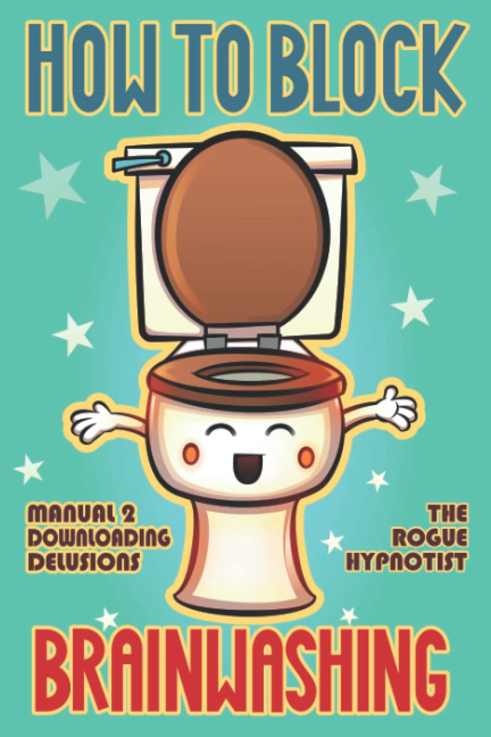 How to Block Brainwashing!: Manual 2: Downloading Delusions