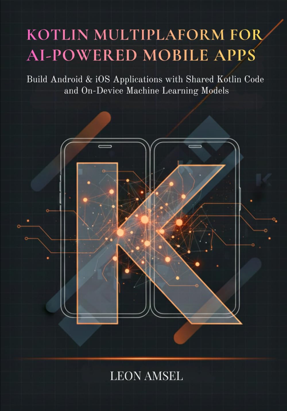 Kotlin Multiplatform for AI-Powered Mobile App: Build Android & iOS Applications with Shared Kotlin Code and On-Device Machine Learning Models