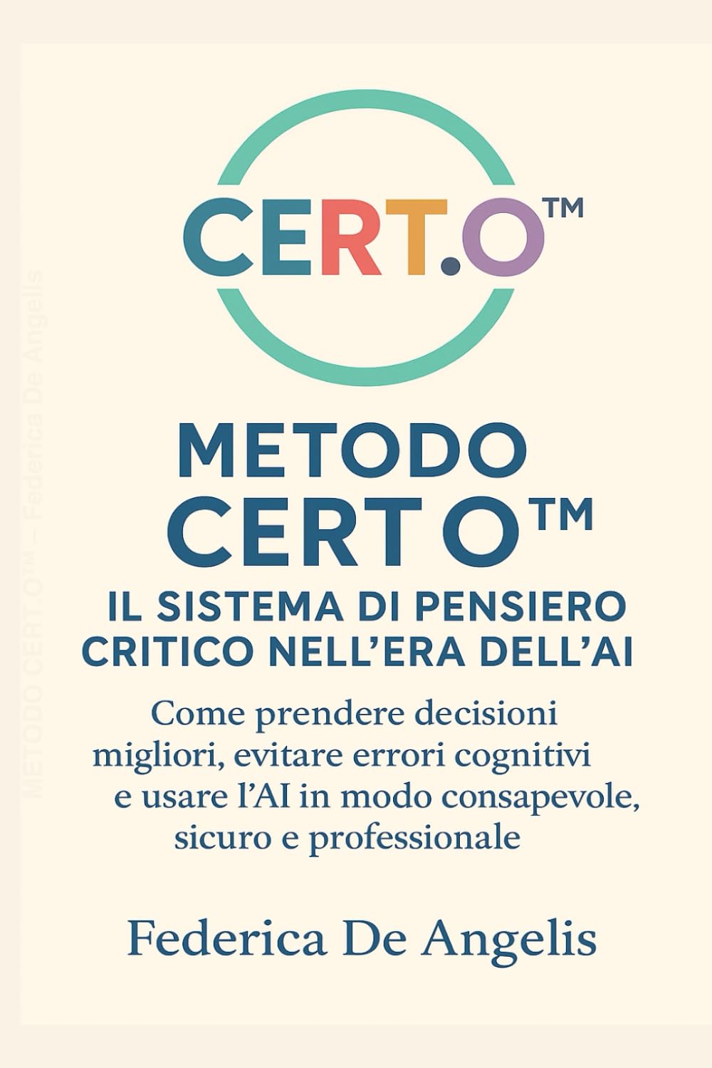 Metodo CERT.O™ – Il sistema di pensiero critico nell’era dell’AI: Come prendere decisioni migliori, evitare errori cognitivi e usare l’AI in modo consapevole, sicuro e professionale.