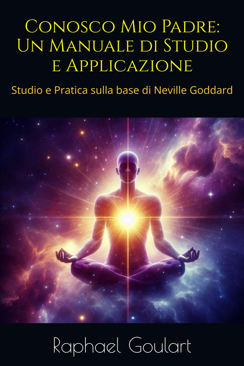 Conosco Mio Padre: Un Manuale di Studio e Applicazione: Studio e Pratica sulla base di Neville Goddard