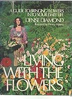 Living with the flowers: A guide to bringing flowers into your daily life 0688009905 Book Cover