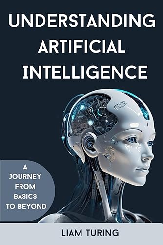 Understanding Artificial Intelligence. A Journey from Basics to Beyond: Book about Artificial Intelligence