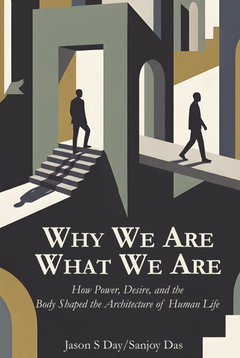 Why We Are What We Are: How Power, Desire, and the Body Shaped the Architecture of Human Life