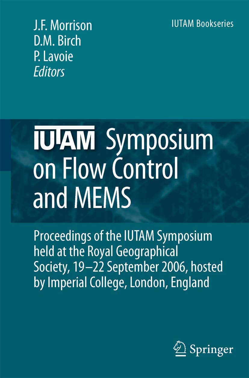 IUTAM Symposium on Flow Control and MEMS: Proceedings of the IUTAM Symposium held at the Royal Geographical Society, 19-22 September 2006, hosted by ... London, England (IUTAM Bookseries, 7)