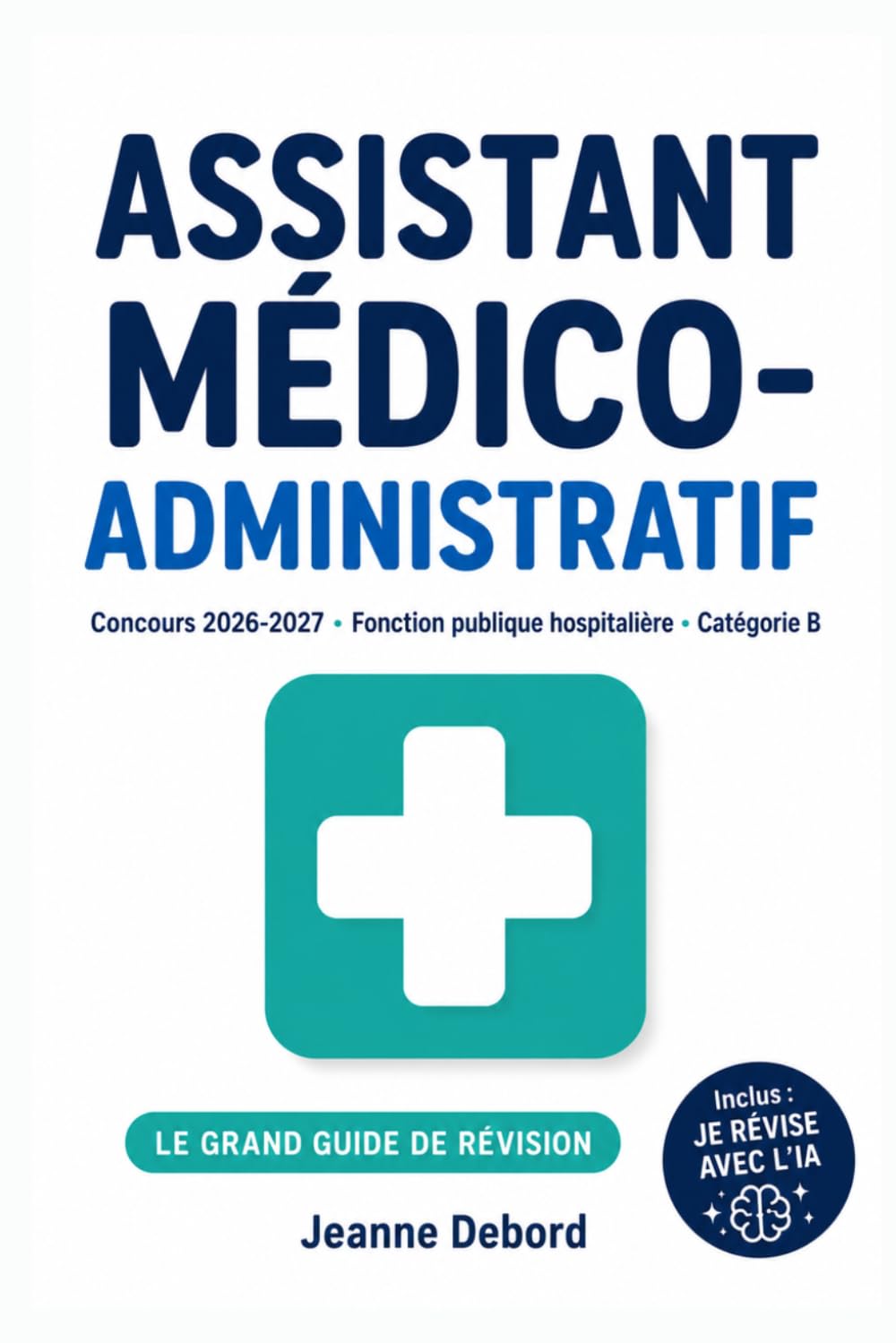 Assistant médico-administratif — Le grand guide de révision: Concours fonction publique hospitalière catégorie B | Cours complet, méthode du cas ... terminologie médicale + Je révise avec l'IA