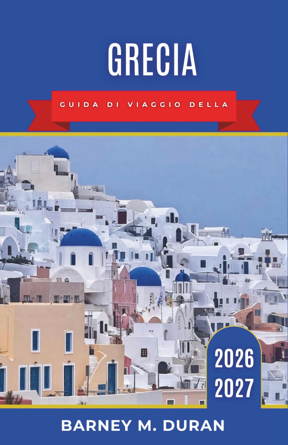 Grecia Guida di viaggio della 2026-2027: Itinerari intelligenti, escursioni tra le isole, Atene, siti archeologici, gastronomia, spiagge e consigli per chi viaggia per la prima volta.