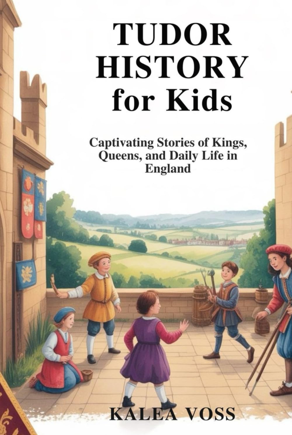 TUDOR HISTORY FOR KIDS: Captivating Stories of Kings, Queens, and Daily Life in England
