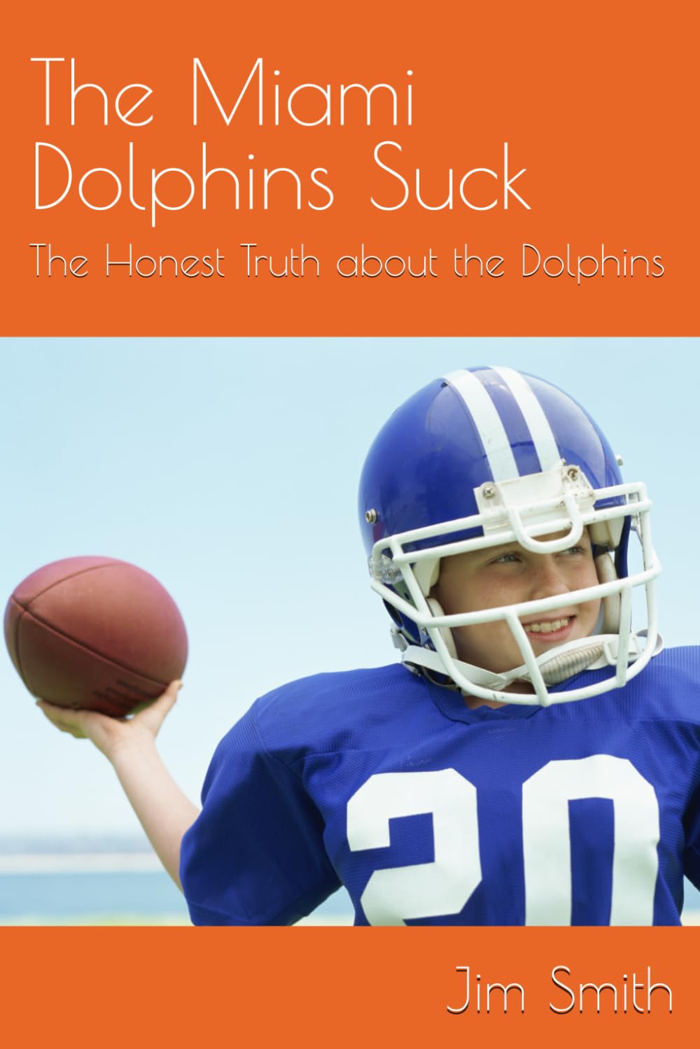 The Miami Dolphins Suck: The Honest Truth about the Dolphins